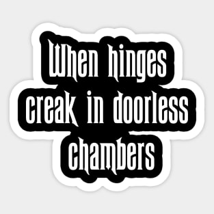 When Hinges Creak In Doorless Chambers Sticker